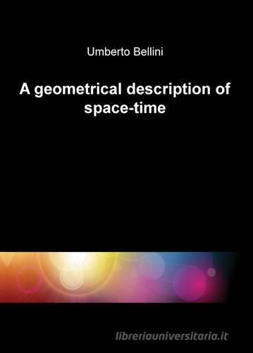 A geometrical description of space-time di Umberto Bellini edito da ilmiolibro self publishing