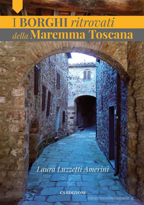 I borghi ritrovati della Maremma Toscana di Laura Luzzetti Amerini edito da CS (Grosseto)
