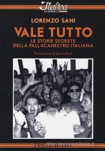 Vale tutto. Le storie segrete della pallacanestro italiana di Lorenzo Sani edito da Italica Edizioni