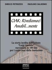 Ciak. Rivediamoci amabil... mente. La storia inedita dell'Istituto «Luigi Amabile» raccontata in 100 foto per i cento anni della fondazione di Enrico Petruzzo, Paolino Salierno edito da Book Evolution