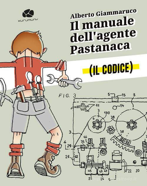Il manuale dell'agente Pastanaca. Il codice di Alberto Giammaruco edito da Kurumuny