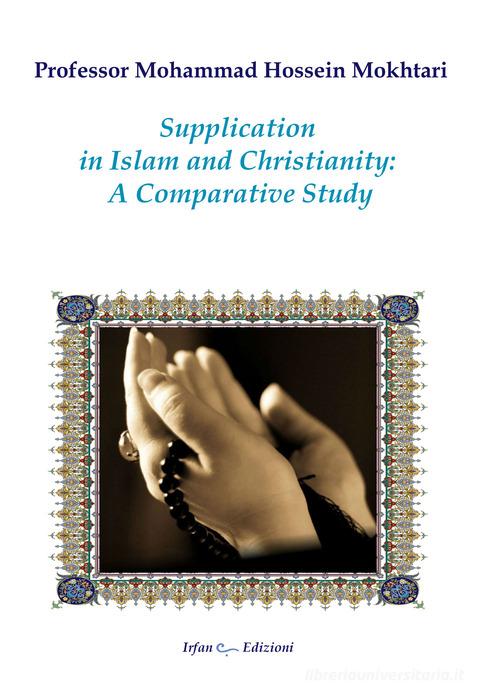 Supplication in Islam and christianity: a comparative study. Nuova ediz. di Mohammad Hossein Mokhtari edito da Irfan