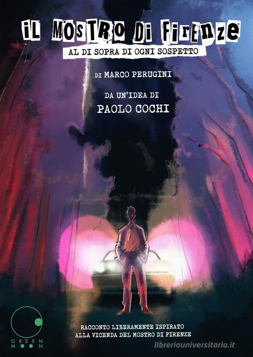 Il mostro di Firenze. Al di sopra di ogni sospetto di Marco Perugini, Paolo Cochi edito da Green Moon Comics