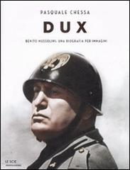 Dux. Benito Mussolini: una biografia per immagini di Pasquale Chessa edito da Mondadori