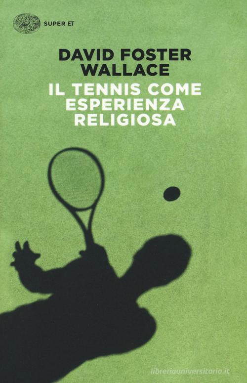 Il tennis come esperienza religiosa di David Foster Wallace edito da Einaudi