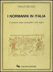 I normanni in Italia. Cronache della conquista e del regno di Paolo Delogu edito da Liguori