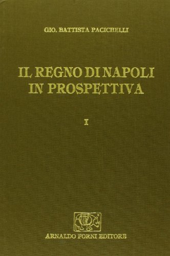 Il regno di Napoli in prospettiva (rist. anast. Napoli, 1703) di G. Battista Pacichelli edito da Forni
