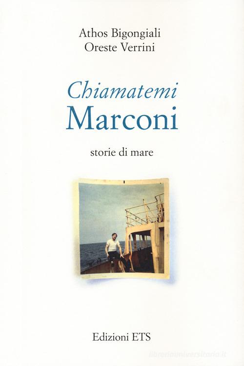 Libro Chiamatemi Marconi. Storie di mare di Athos Bigongiali, Oreste Verrini Gunga Din. Rotte Percorsi Avventure di Edizioni ETS