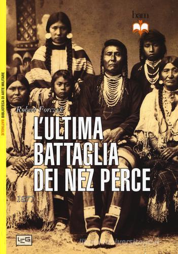 L' ultima battaglia dei Nez Perce. 1877 di Robert Forczyk edito da LEG Edizioni