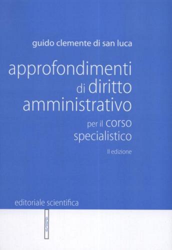 Approfondimenti di diritto amministrativo per il corso specialistico di Guido Clemente di San Luca edito da Editoriale Scientifica