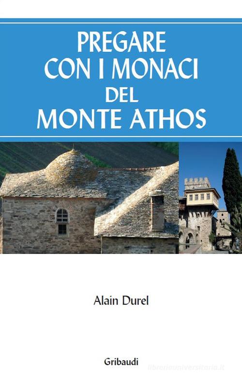 Pregare con i monaci del Monte Athos di Alain Durel edito da Gribaudi