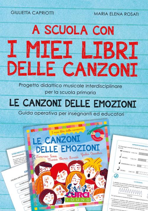 A scuola con i miei libri delle canzoni. Progetto didattico musicale interdisciplinare per la scuola primaria. Le canzoni delle emozioni. Guida operativa per insegna di Giulietta Capriotti, Maria Elena Rosati edito da Curci