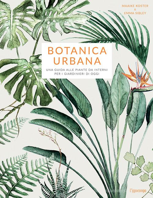 Botanica urbana. Una guida alle piante da interni per i giardinieri di oggi  di Maaike Koster, Emma Sibley: Bestseller in Piante - 9788867223121