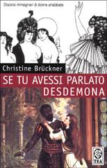Se tu avessi parlato Desdemona. Discorsi immaginari di donne arrabbiate di Christine Brückner edito da TEA