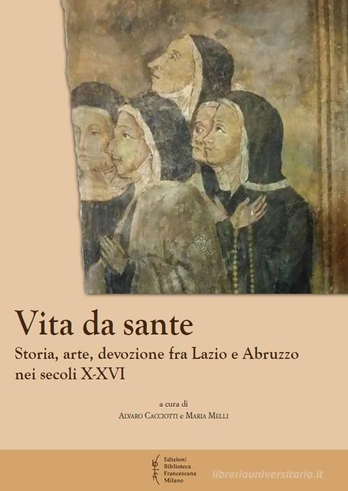 Vita da sante. Storia, arte, devozione fra Lazio e Abruzzo nei secoli X-XVI edito da Biblioteca Francescana