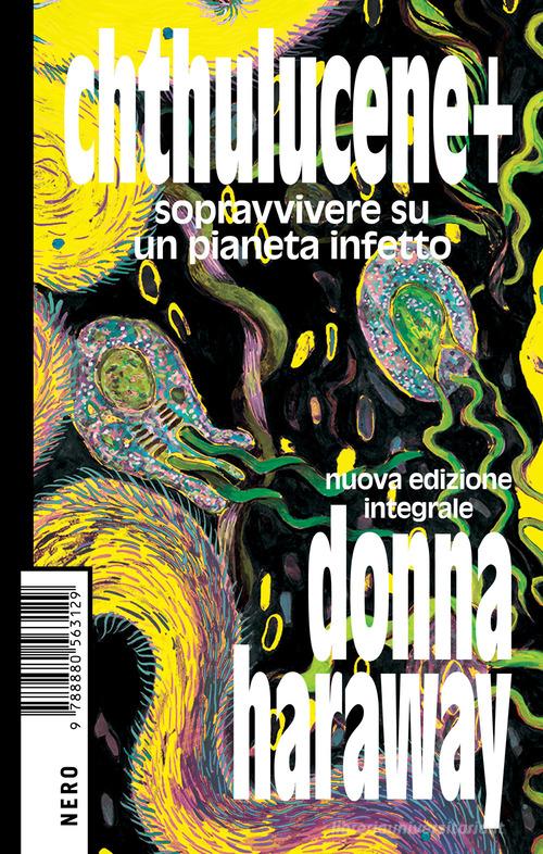 Chthulucene. Sopravvivere su un pianeta infetto. Ediz. integrale di Donna J. Haraway edito da Produzioni Nero