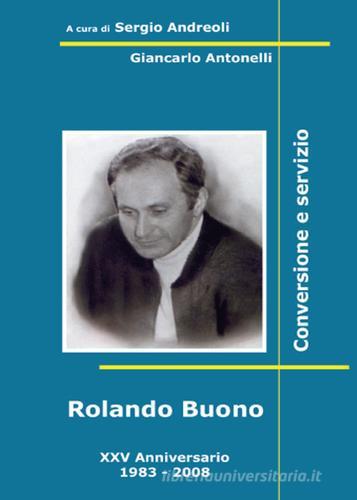 Rolando Buono. Conversione e servizio di Sergio Andreoli, Giancarlo Antonelli edito da Youcanprint