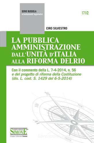 La pubblica amministrazione dall'unità d'Italia alla riforma Delrio di Silvestro Ciro edito da Edizioni Giuridiche Simone