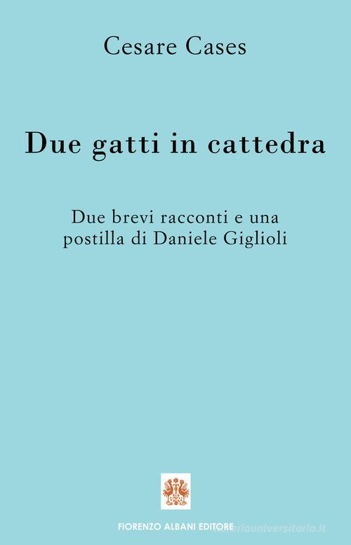 Due gatti in cattedra di Cesare Cases, Daniele Giglioli edito da Albani
