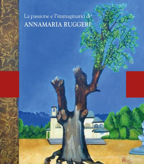 La passione e l'immaginario di Annamaria Ruggeri. Ediz. illustrata edito da P4Biz
