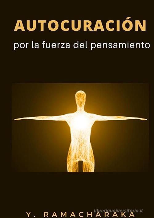 Autocuración por la fuerza del pensamiento di Ramacharaka edito da Alemar