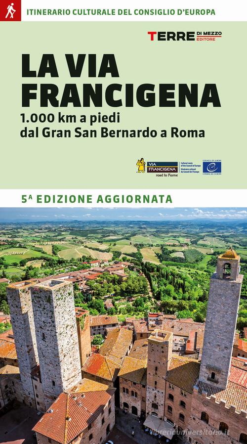 La Via Francigena. 1.000 km a piedi dal Gran San Bernardo a Roma di Roberta Ferraris, Simone Frignani edito da Terre di Mezzo