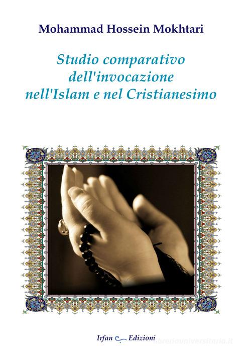 Studio comparativo dell'invocazione nell'Islam e nel cristianesimo di Mohammad Hossein Mokhtari edito da Irfan
