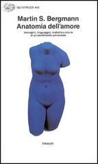 Anatomia dell'amore. Immagini, linguaggio, malattia e storia di un sentimento universale di Martins Bergmann edito da Einaudi