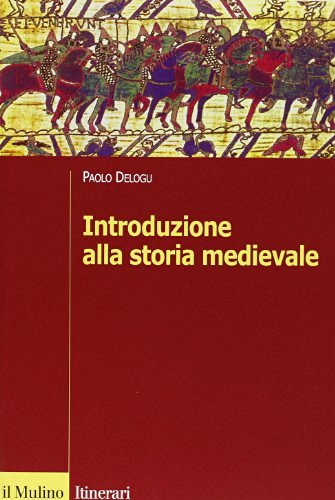 Introduzione alla storia medievale di Paolo Delogu edito da Il Mulino