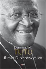 Il mio Dio sovversivo di Desmond Tutu edito da EMI