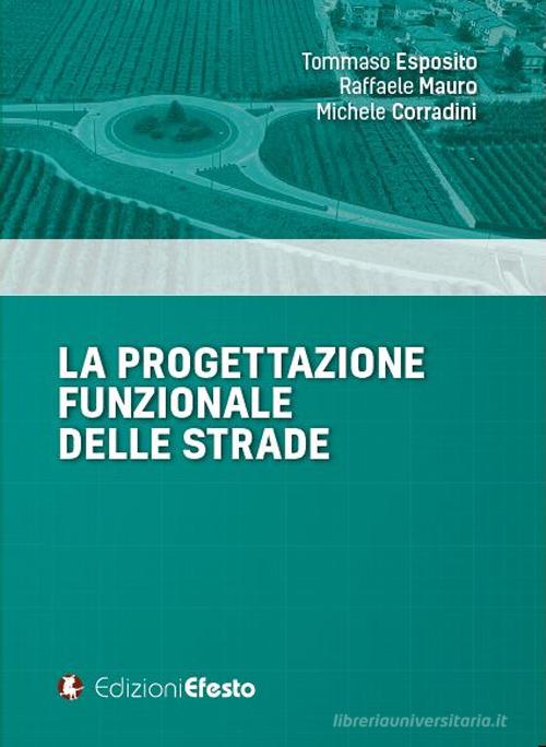 La progettazione funzionale delle strade di Tommaso Esposito, Raffaele Mauro, Michele Corradini edito da Edizioni Efesto