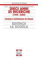 Dieci anni di ricerche (1998-2008). Scuola cattolica in Italia di Centro studi per la scuola cattolic edito da La Scuola SEI