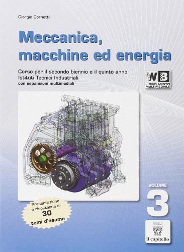 Meccanica, macchine ed energia. Con e-book. Con espansione online. Per gli Ist. tecnici vol.3 di G. Cornetti edito da Il Capitello