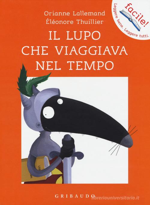 Il lupo che viaggiava nel tempo. Amico lupo. Ediz. a colori di Orianne  Lallemand - 9788858023136 in Fiabe e storie illustrate