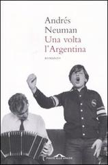 Una volta l'Argentina di Andrés Neuman edito da Ponte alle Grazie
