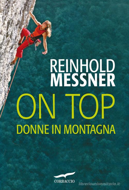 On top. Donne in montagna di Reinhold Messner edito da Corbaccio
