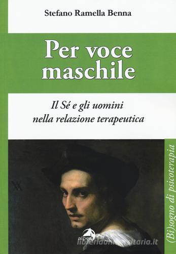 Per voce maschile. Il sé e gli uomini nella relazione terapeutica di Stefano Ramella Benna edito da Alpes Italia