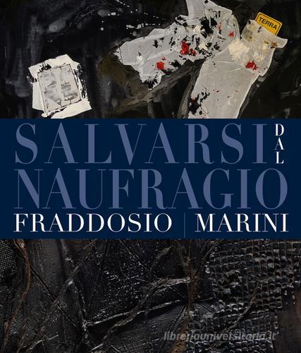 Salvarsi dal naufragio. Ediz. bilingue di Antonio Fraddosio, Claudio Marini edito da De Luca Editori d'Arte