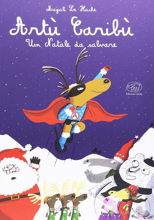 Artù Caribù. Un Natale da salvare. Ediz. illustrata di Magali Le Huche edito da Edizioni Clichy