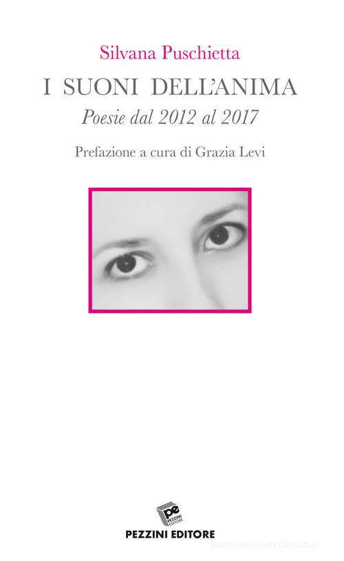 I suoni dell'anima. Poesie dal 2012 al 2017 di Silvana Puschietta edito da Pezzini