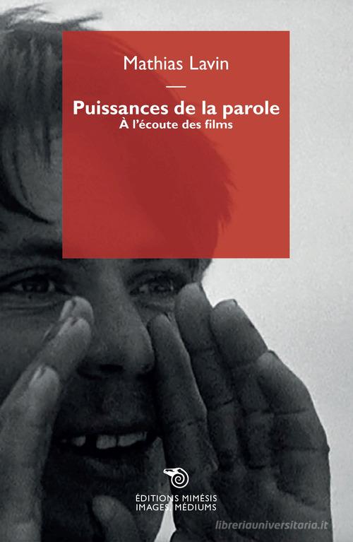 Puissances de la parole. À l'écoute des films di Mathias Lavin edito da Éditions Mimésis