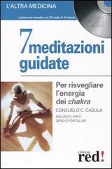 7 meditazioni guidate. Per risvegliare l'energia dei chakra. Con CD Audio di Consuelo C. Casula, Maurizio Preti, Sergio Portaluri edito da Red Edizioni