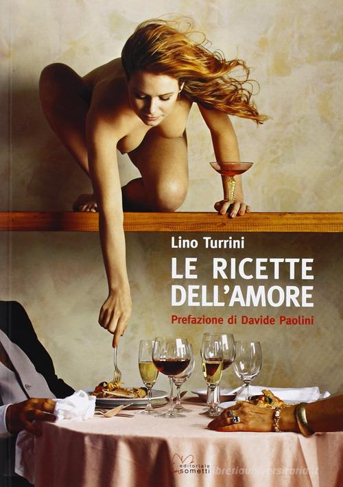 Le ricette dell'amore di Lino Turrini edito da Sometti