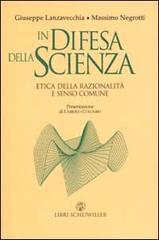 In difesa della scienza. Etica della razionalità e senso comune di Giuseppe Lanzavecchia, Massimo Negrotti edito da Libri Scheiwiller