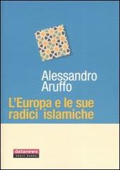 L' Europa e le sue radici islamiche di Alessandro Aruffo edito da Datanews