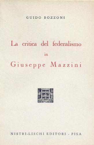 La critica del federalismo in Giuseppe Mazzini di Guido Bozzoni edito da Nistri-Lischi