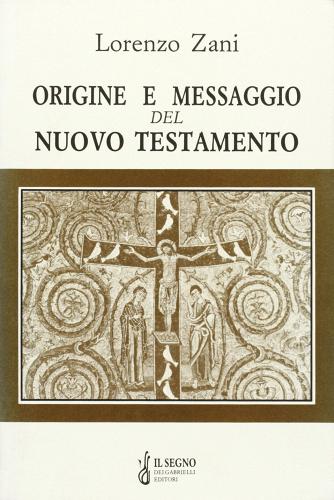 Origine e messaggio del Nuovo Testamento di Lorenzo Zani edito da Gabrielli Editori