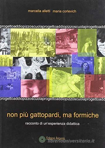 Non più gattopardi, ma formiche. Racconto di un'esperienza didattica di Marcella Alletti, Maria Corlevich edito da Arianna