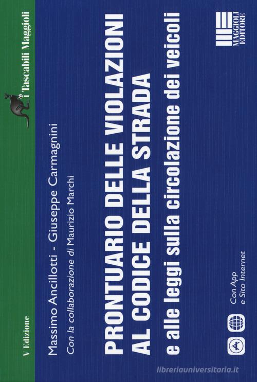 Prontuario delle violazioni al codice della strada e alle leggi sulla circolazione dei veicoli. Con app di Massimo Ancillotti, Giuseppe Carmagnini edito da Maggioli Editore