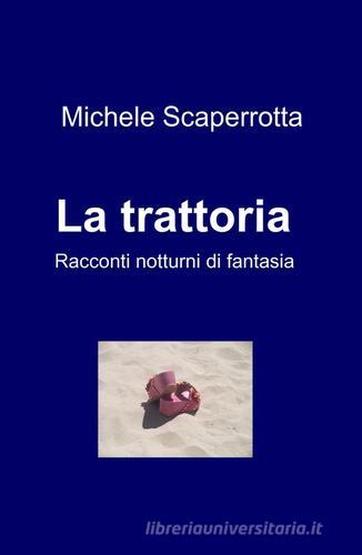 La trattoria. Racconti notturni di fantasia di Michele Scaperrotta edito da ilmiolibro self publishing